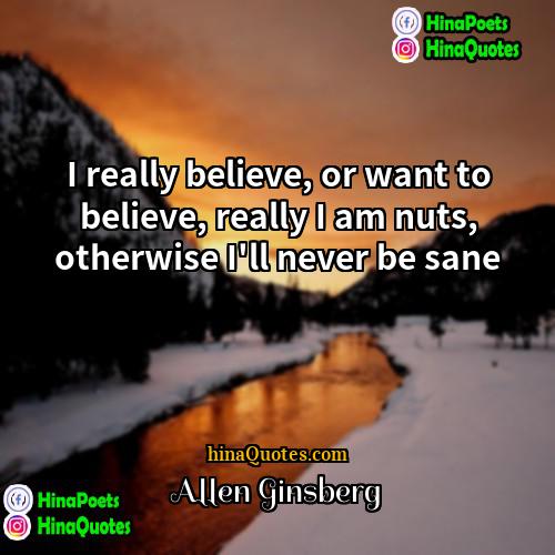 Allen Ginsberg Quotes | I really believe, or want to believe,